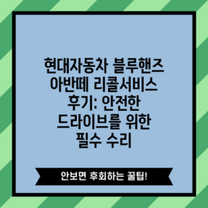 현대자동차 블루핸즈 아반떼 리콜서비스 후기: 안전한 드라이브를 위한 필수 수리