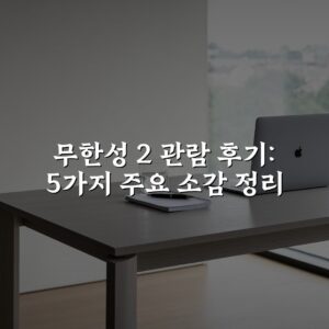 무한성 2 관람 후기: 5가지 주요 소감 정리